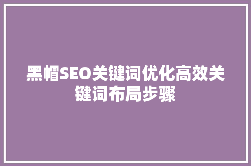 黑帽SEO关键词优化高效关键词布局步骤