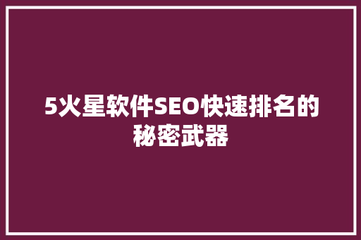 5火星软件SEO快速排名的秘密武器  第1张