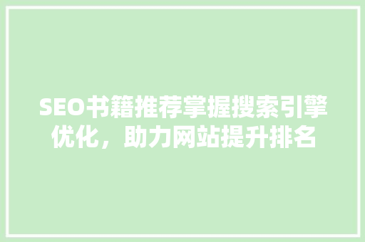 SEO书籍推荐掌握搜索引擎优化，助力网站提升排名