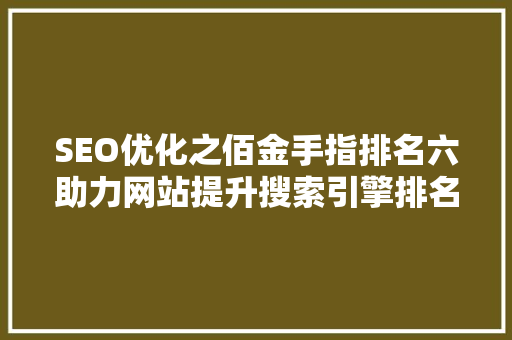 SEO优化之佰金手指排名六助力网站提升搜索引擎排名的秘密武器  第1张