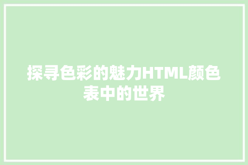 探寻色彩的魅力HTML颜色表中的世界  第1张