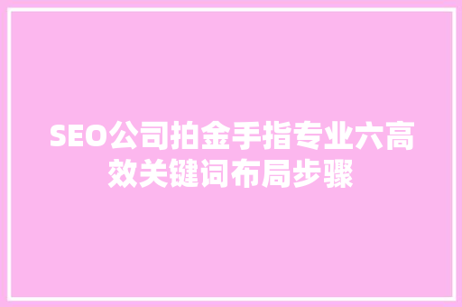SEO公司拍金手指专业六高效关键词布局步骤