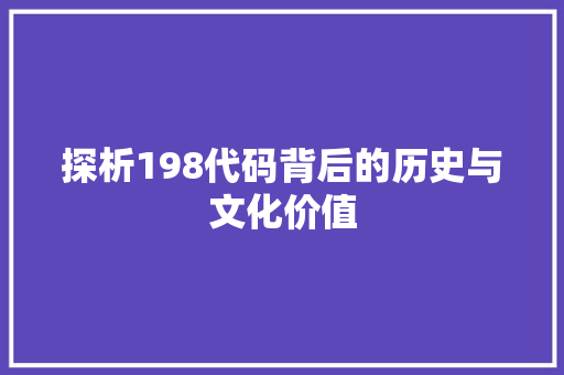 探析198代码背后的历史与文化价值