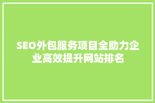 SEO外包服务项目全助力企业高效提升网站排名