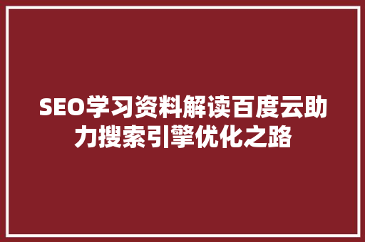 SEO学习资料解读百度云助力搜索引擎优化之路