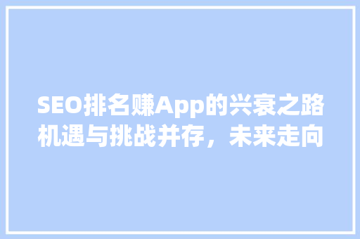 SEO排名赚App的兴衰之路机遇与挑战并存，未来走向何方