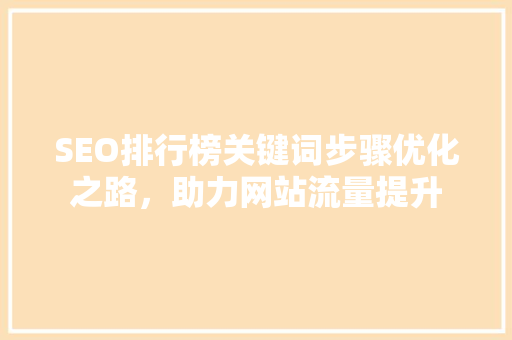 SEO排行榜关键词步骤优化之路，助力网站流量提升