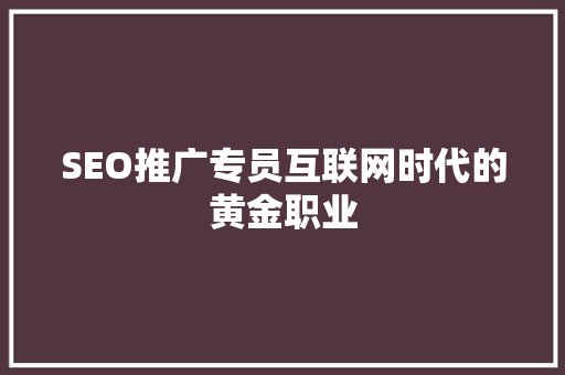 SEO推广专员互联网时代的黄金职业