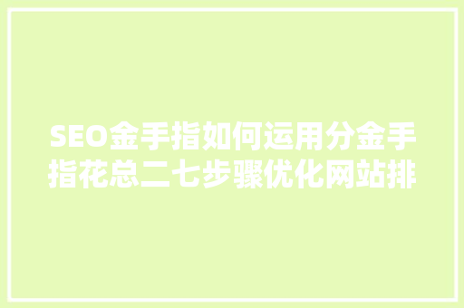 SEO金手指如何运用分金手指花总二七步骤优化网站排名