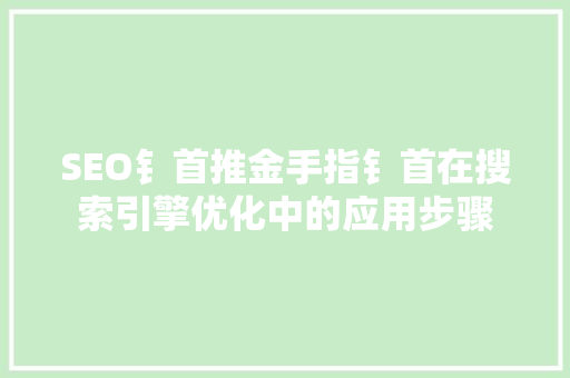 SEO钅首推金手指钅首在搜索引擎优化中的应用步骤