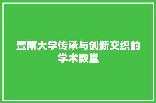 暨南大学传承与创新交织的学术殿堂
