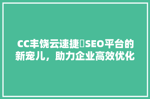 CC丰饶云速捷乚SEO平台的新宠儿，助力企业高效优化