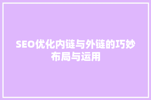 SEO优化内链与外链的巧妙布局与运用
