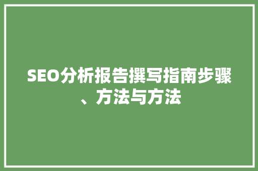 SEO分析报告撰写指南步骤、方法与方法