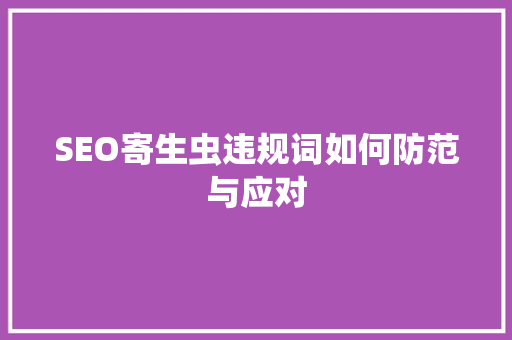 SEO寄生虫违规词如何防范与应对