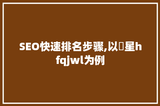 SEO快速排名步骤,以溦星hfqjwl为例