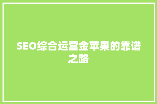 SEO综合运营金苹果的靠谱之路