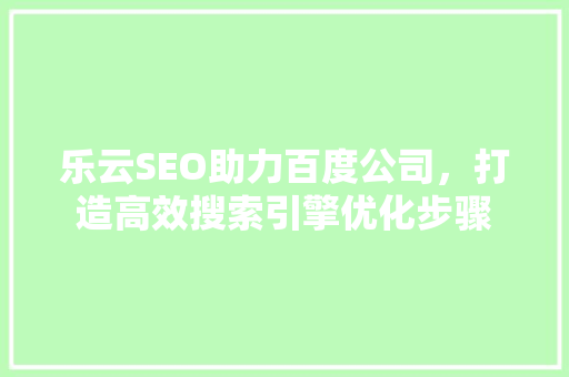 乐云SEO助力百度公司，打造高效搜索引擎优化步骤