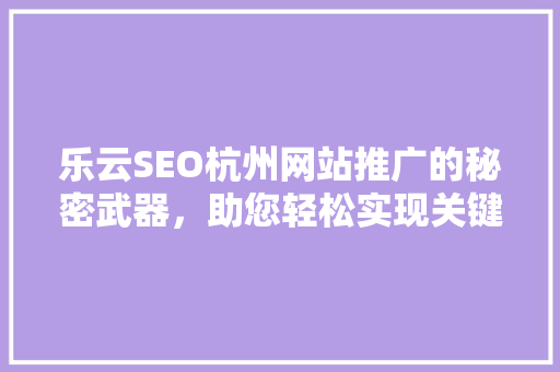 乐云SEO杭州网站推广的秘密武器，助您轻松实现关键词优化