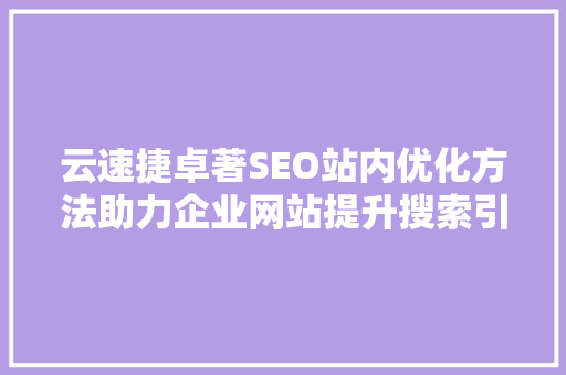 云速捷卓著SEO站内优化方法助力企业网站提升搜索引擎排名