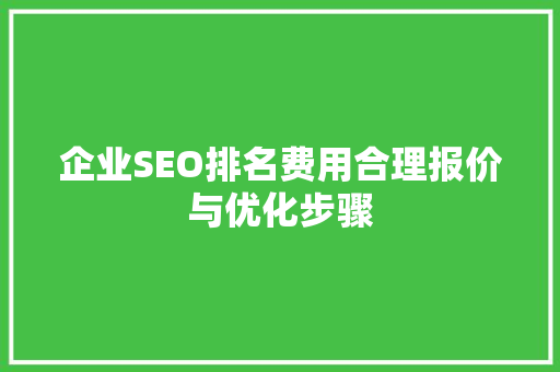 企业SEO排名费用合理报价与优化步骤
