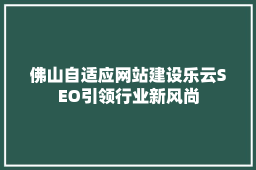 佛山自适应网站建设乐云SEO引领行业新风尚