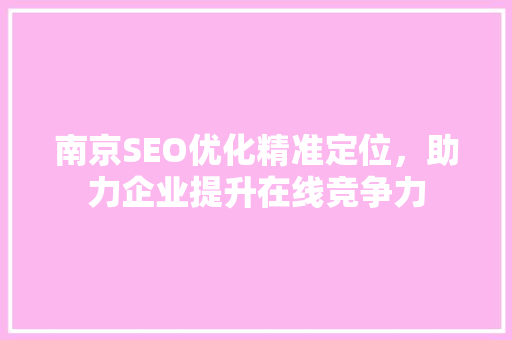 南京SEO优化精准定位，助力企业提升在线竞争力