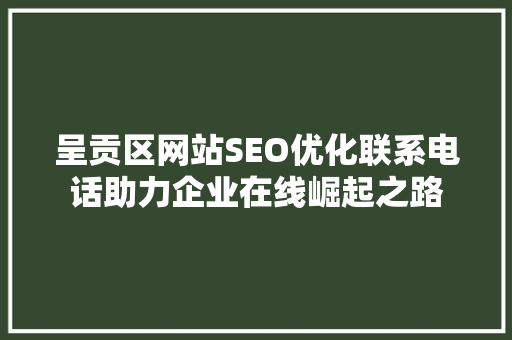 呈贡区网站SEO优化联系电话助力企业在线崛起之路