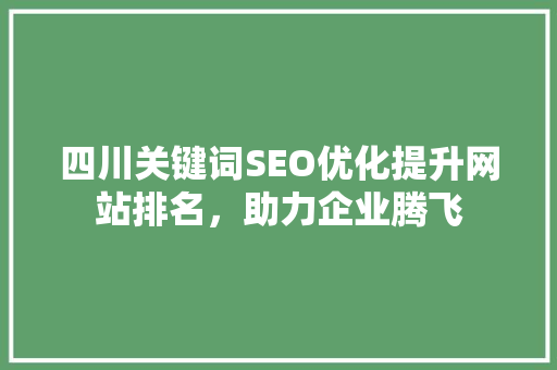 四川关键词SEO优化提升网站排名，助力企业腾飞