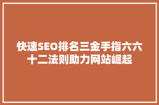 快速SEO排名三金手指六六十二法则助力网站崛起