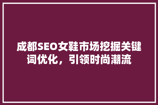 成都SEO女鞋市场挖掘关键词优化，引领时尚潮流