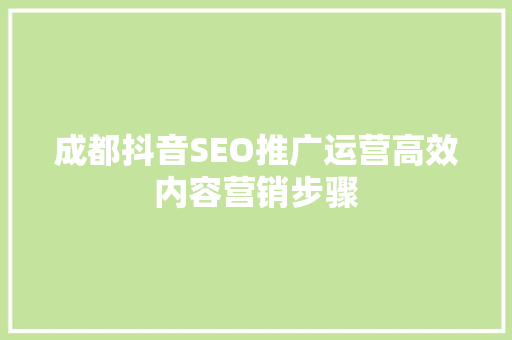 成都抖音SEO推广运营高效内容营销步骤