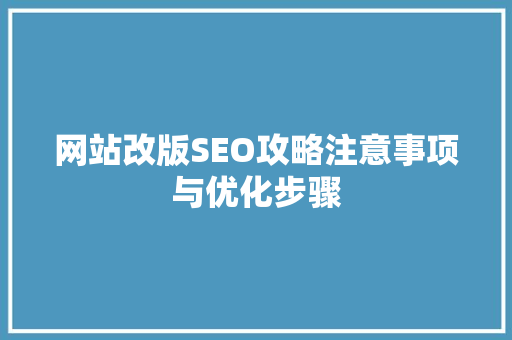 网站改版SEO攻略注意事项与优化步骤