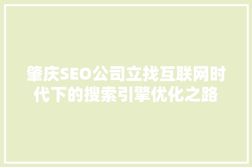 肇庆SEO公司立找互联网时代下的搜索引擎优化之路