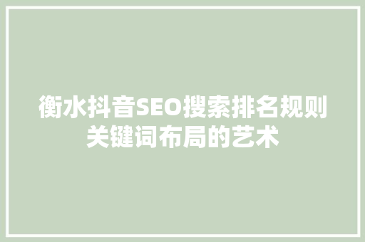 衡水抖音SEO搜索排名规则关键词布局的艺术