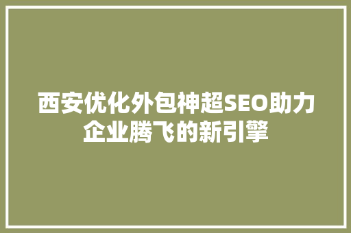 西安优化外包神超SEO助力企业腾飞的新引擎