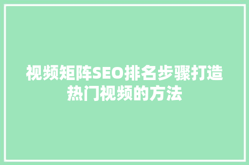 视频矩阵SEO排名步骤打造热门视频的方法