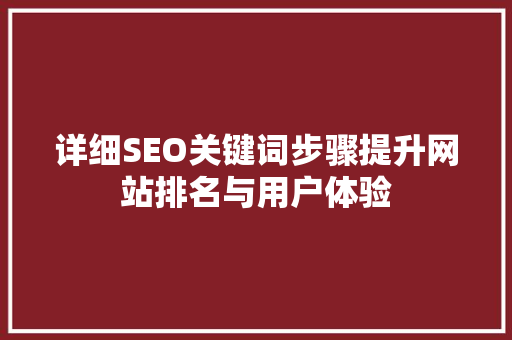 详细SEO关键词步骤提升网站排名与用户体验