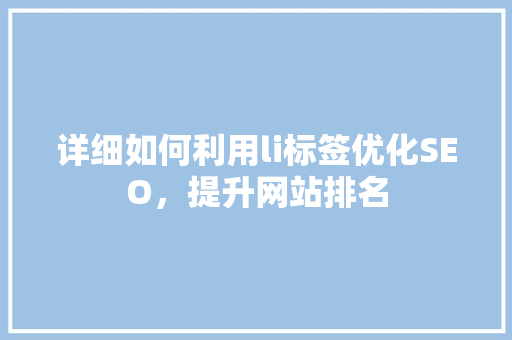 详细如何利用li标签优化SEO，提升网站排名