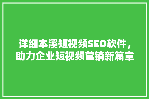 详细本溪短视频SEO软件，助力企业短视频营销新篇章