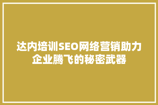 达内培训SEO网络营销助力企业腾飞的秘密武器