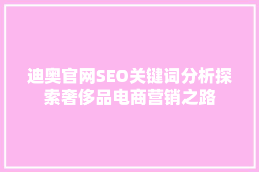 迪奥官网SEO关键词分析探索奢侈品电商营销之路