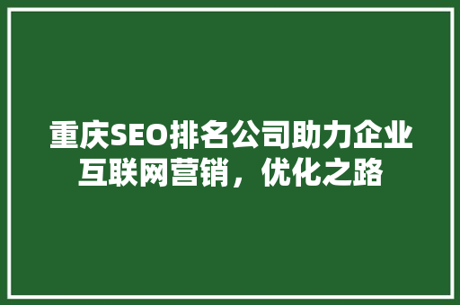 重庆SEO排名公司助力企业互联网营销，优化之路