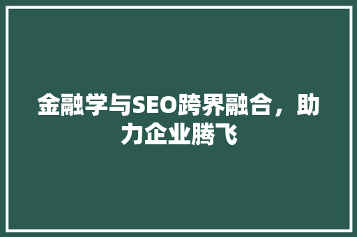 金融学与SEO跨界融合，助力企业腾飞