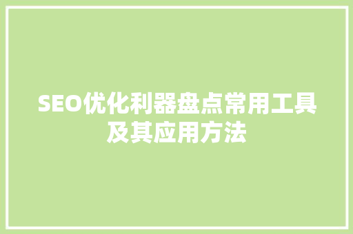 SEO优化利器盘点常用工具及其应用方法