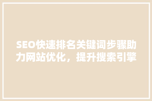 SEO快速排名关键词步骤助力网站优化，提升搜索引擎排名