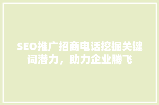 SEO推广招商电话挖掘关键词潜力，助力企业腾飞