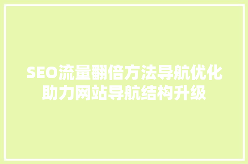 SEO流量翻倍方法导航优化助力网站导航结构升级