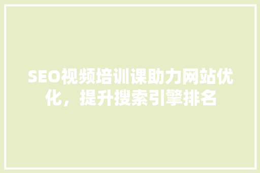 SEO视频培训课助力网站优化，提升搜索引擎排名