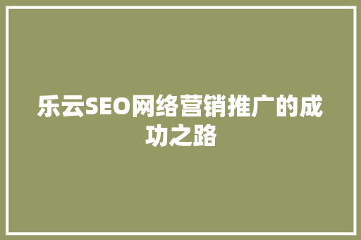 乐云SEO网络营销推广的成功之路